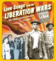 "Love Songs from the Liberation Wars" tells the story of the 1940's tobacco workers' struggle. It was from this strike and successful organizing effort that the labor anthem "We Shall Overcome" was born.