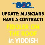 UPDATE: MUSICIANS HAVE A UNION CONTRACT FOR “FIDDLER ON THE ROOF IN YIDDISH”